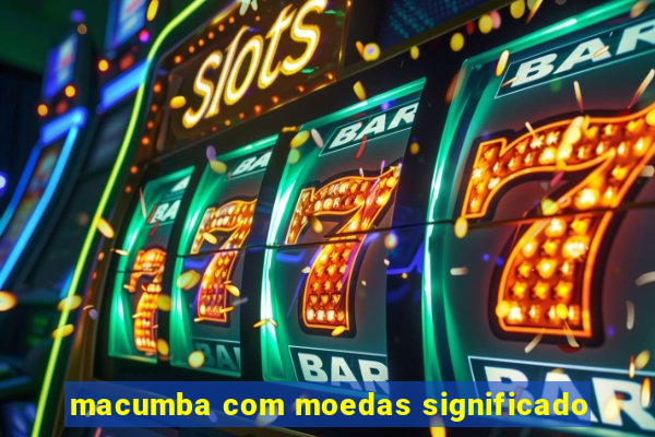 macumba com moedas significado